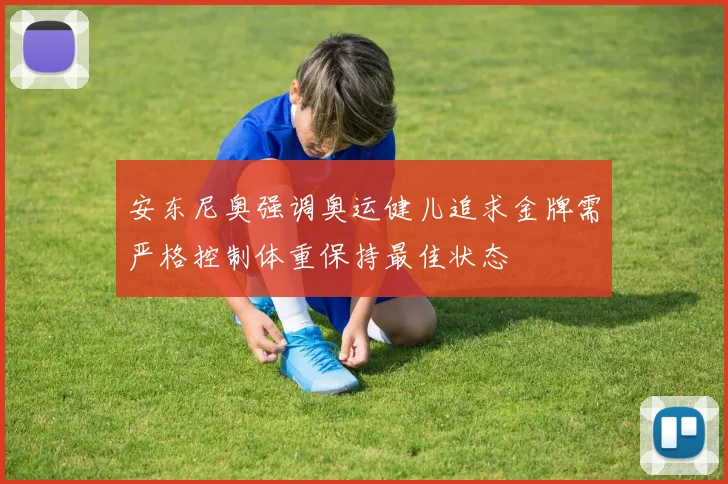 安东尼奥强调奥运健儿追求金牌需严格控制体重保持最佳状态