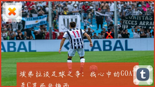 埃弗拉谈足球之争：我心中的GOAT是C罗而非梅西